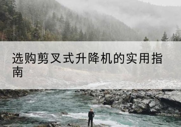 当雄剪叉式升降机怎么选-选购剪叉式升降机的实用指南